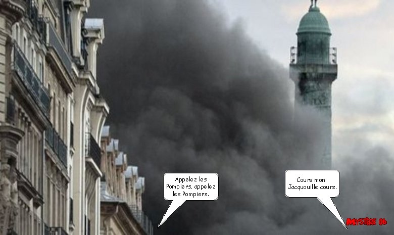 Appelez les Pompiers, appelez les Pompiers. Cours mon Jacquouille cours. Appelez les Pompiers, appelez les Pompiers. Cours mon Jacquouille cours.