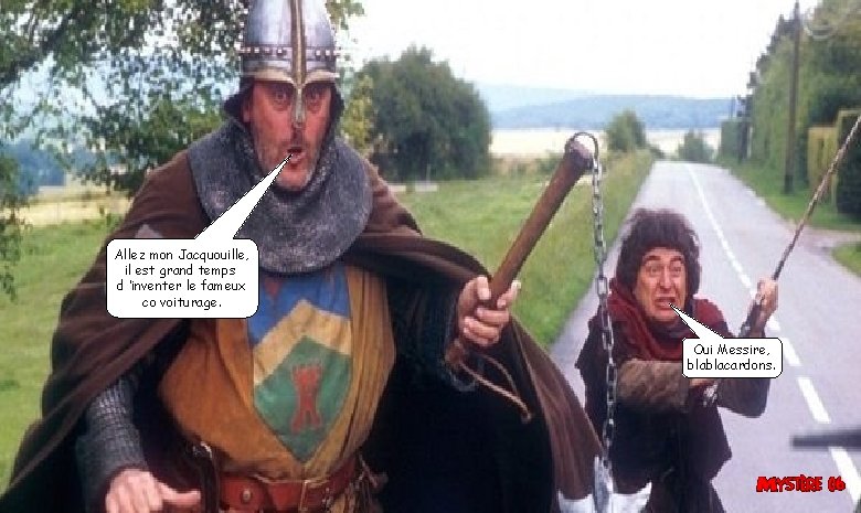 Allez mon Jacquouille, il est grand temps d ’inventer le fameux co voiturage. Oui Allez mon Jacquouille, il est grand temps d ’inventer le fameux co voiturage. Oui