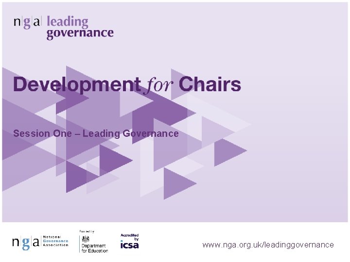 Session One – Leading Governance www. nga. org. uk/leadinggovernance Session One – Leading Governance www. nga. org. uk/leadinggovernance