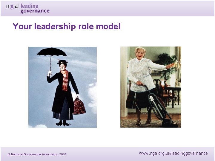 Your leadership role model © National Governance Association 2018 www. nga. org. uk/leadinggovernance Your leadership role model © National Governance Association 2018 www. nga. org. uk/leadinggovernance