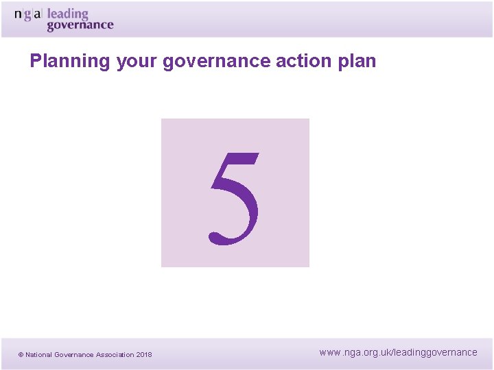 Planning your governance action plan 5 © National Governance Association 2018 www. nga. org. Planning your governance action plan 5 © National Governance Association 2018 www. nga. org.