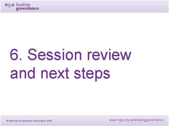 6. Session review and next steps © National Governance Association 2018 www. nga. org. 6. Session review and next steps © National Governance Association 2018 www. nga. org.