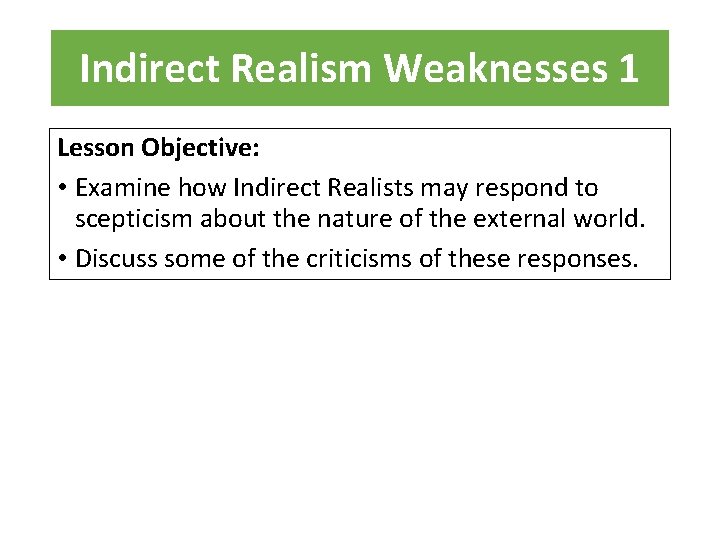 Indirect Realism Weaknesses 1 Lesson Objective: • Examine how Indirect Realists may respond to