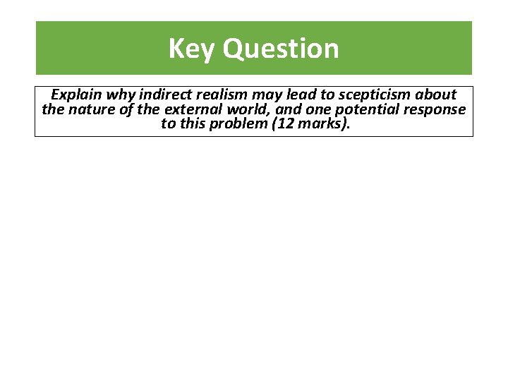 Key Question Explain why indirect realism may lead to scepticism about the nature of