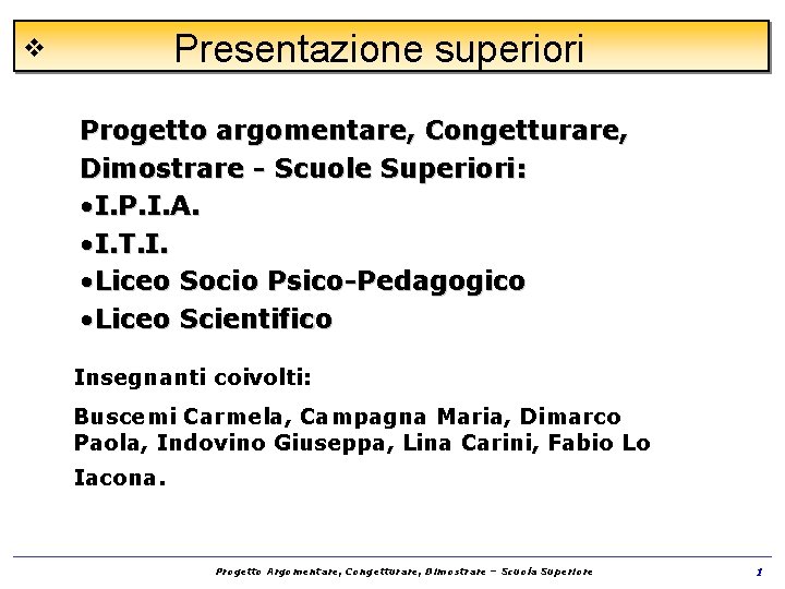 v Presentazione superiori Progetto argomentare, Congetturare, Dimostrare - Scuole Superiori: • I. P. I.