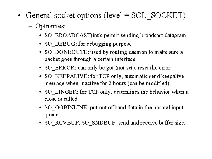  • General socket options (level = SOL_SOCKET) – Optnames: • SO_BROADCAST(int): permit sending