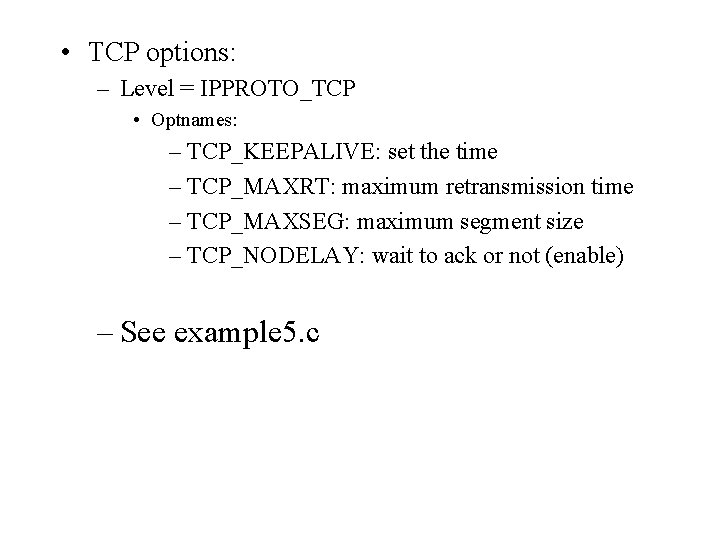  • TCP options: – Level = IPPROTO_TCP • Optnames: – TCP_KEEPALIVE: set the