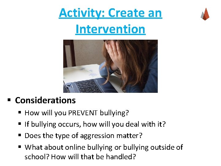 Activity: Create an Intervention § Considerations § § How will you PREVENT bullying? If