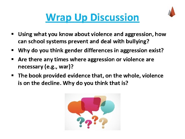 Wrap Up Discussion § Using what you know about violence and aggression, how can