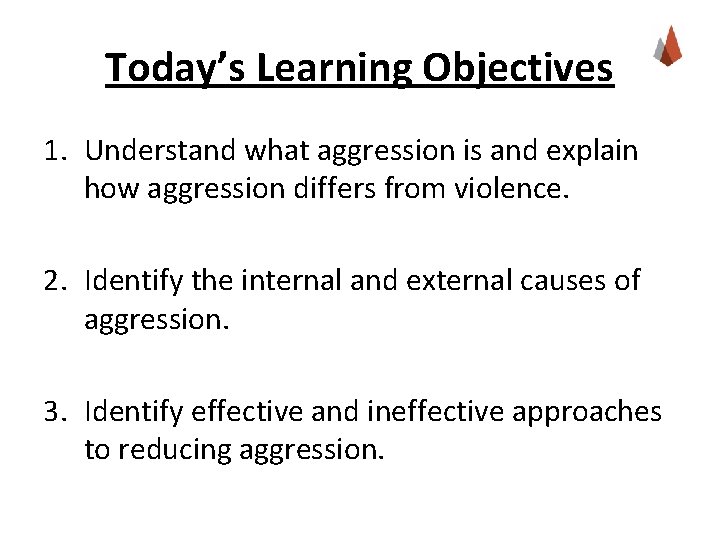 Today’s Learning Objectives 1. Understand what aggression is and explain how aggression differs from