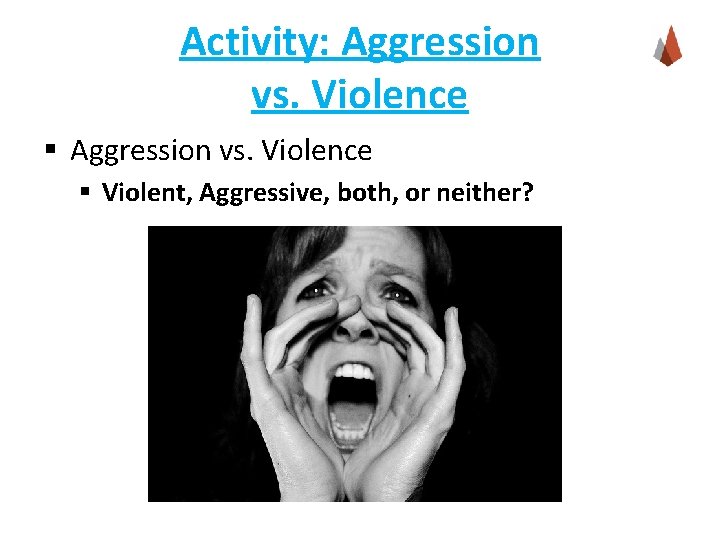 Activity: Aggression vs. Violence § Violent, Aggressive, both, or neither? 