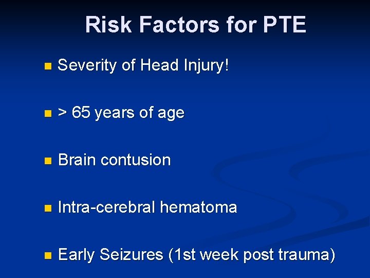 Risk Factors for PTE n Severity of Head Injury! n > 65 years of