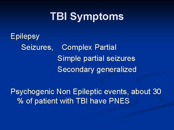 TBI Symptoms Epilepsy Seizures, Complex Partial Simple partial seizures Secondary generalized Psychogenic Non Epileptic