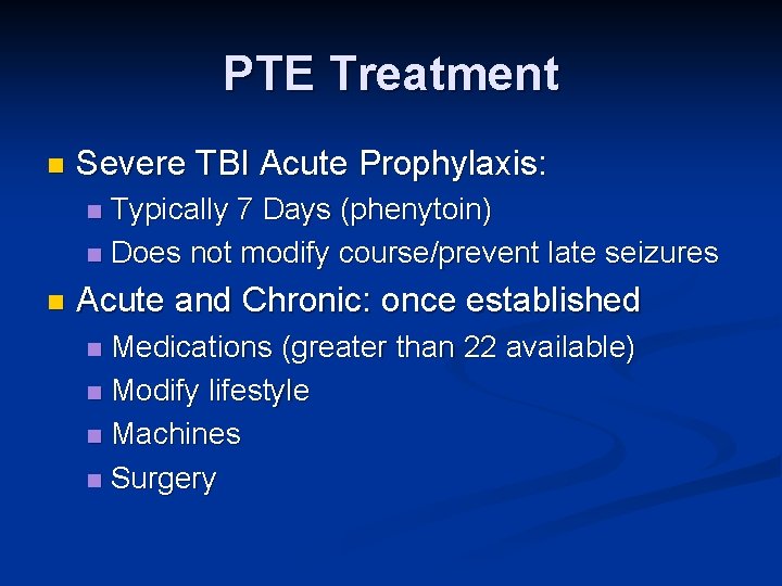 PTE Treatment n Severe TBI Acute Prophylaxis: Typically 7 Days (phenytoin) n Does not