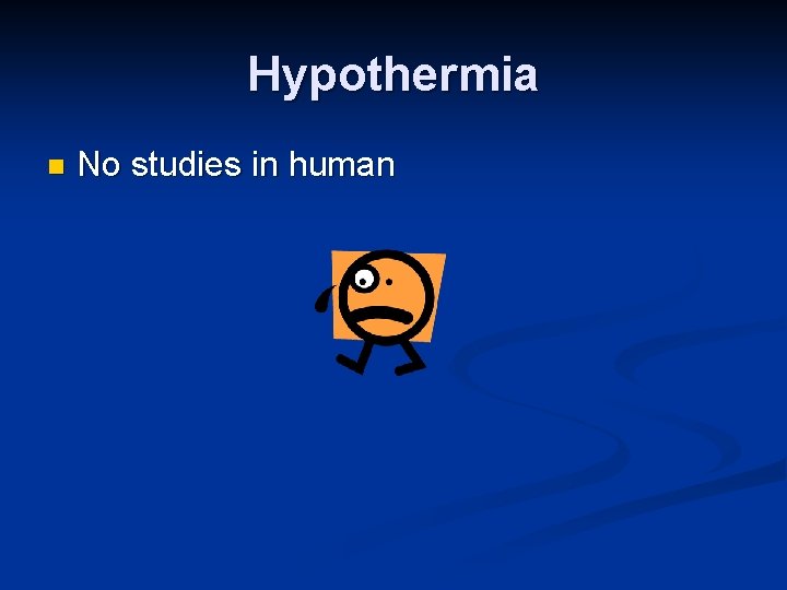 Hypothermia n No studies in human 