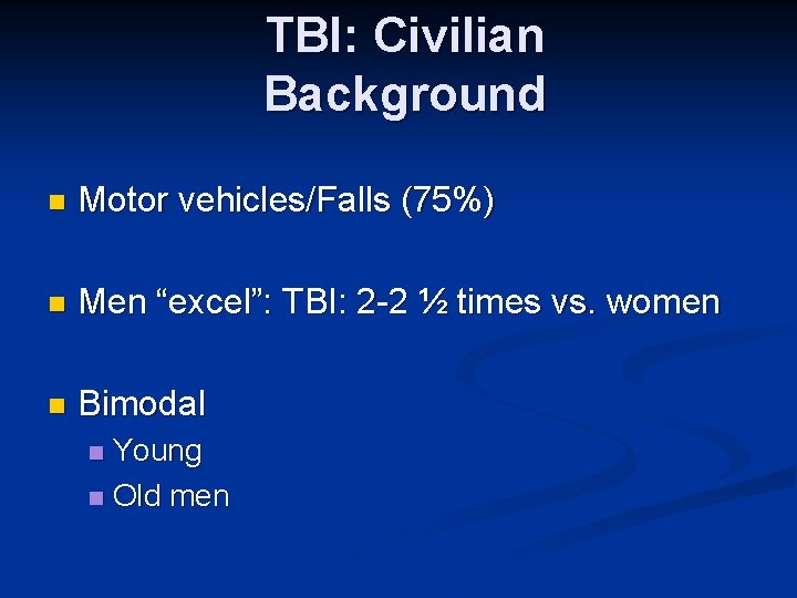 TBI: Civilian Background n Motor vehicles/Falls (75%) n Men “excel”: TBI: 2 -2 ½