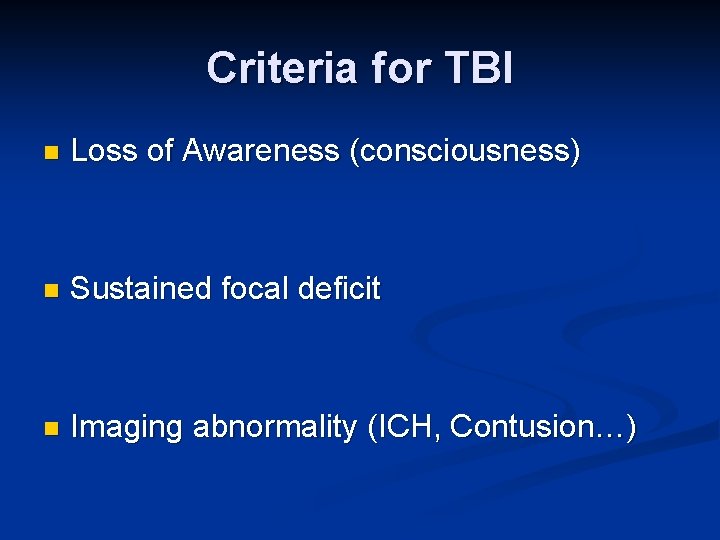 Criteria for TBI n Loss of Awareness (consciousness) n Sustained focal deficit n Imaging