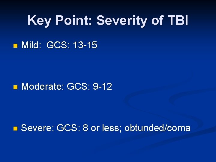 Key Point: Severity of TBI n Mild: GCS: 13 -15 n Moderate: GCS: 9