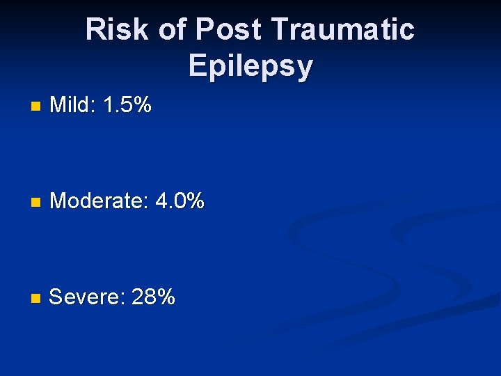 Risk of Post Traumatic Epilepsy n Mild: 1. 5% n Moderate: 4. 0% n