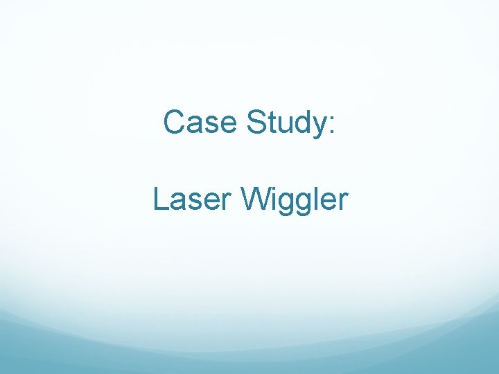 Case Study: Laser Wiggler 