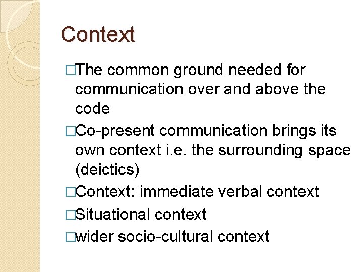 Context �The common ground needed for communication over and above the code �Co-present communication Context �The common ground needed for communication over and above the code �Co-present communication