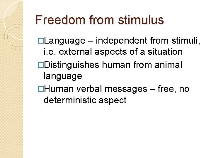 Freedom from stimulus �Language – independent from stimuli, i. e. external aspects of a Freedom from stimulus �Language – independent from stimuli, i. e. external aspects of a