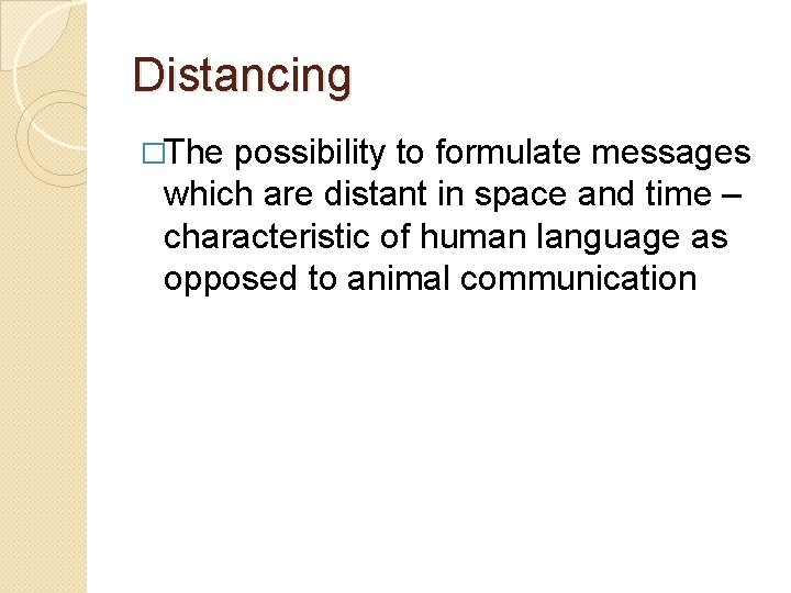 Distancing �The possibility to formulate messages which are distant in space and time – Distancing �The possibility to formulate messages which are distant in space and time –