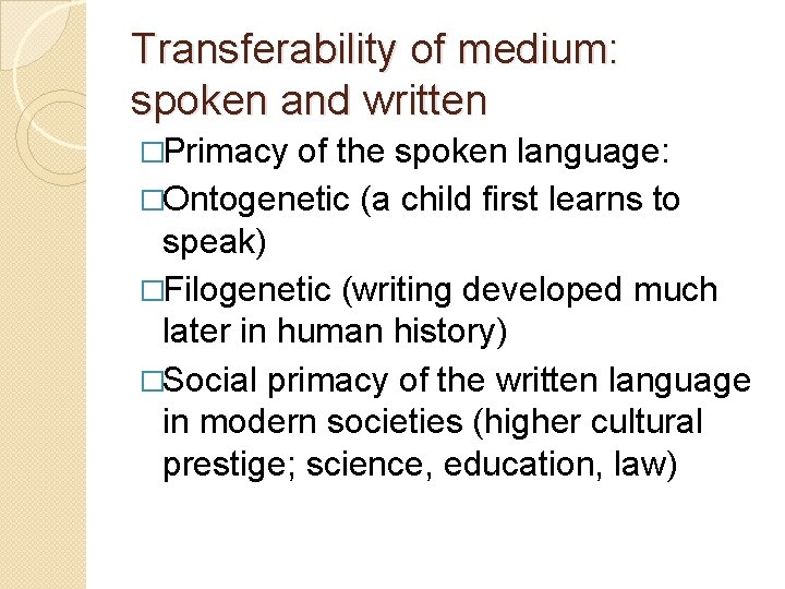 Transferability of medium: spoken and written �Primacy of the spoken language: �Ontogenetic (a child Transferability of medium: spoken and written �Primacy of the spoken language: �Ontogenetic (a child
