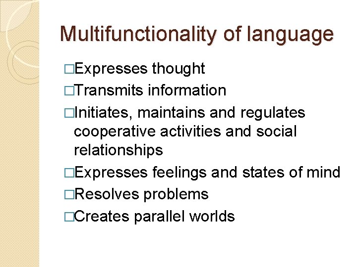 Multifunctionality of language �Expresses thought �Transmits information �Initiates, maintains and regulates cooperative activities and Multifunctionality of language �Expresses thought �Transmits information �Initiates, maintains and regulates cooperative activities and