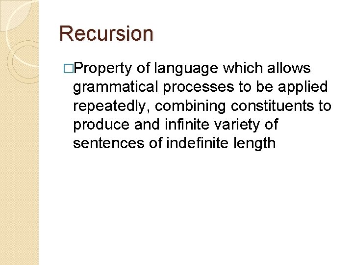Recursion �Property of language which allows grammatical processes to be applied repeatedly, combining constituents Recursion �Property of language which allows grammatical processes to be applied repeatedly, combining constituents