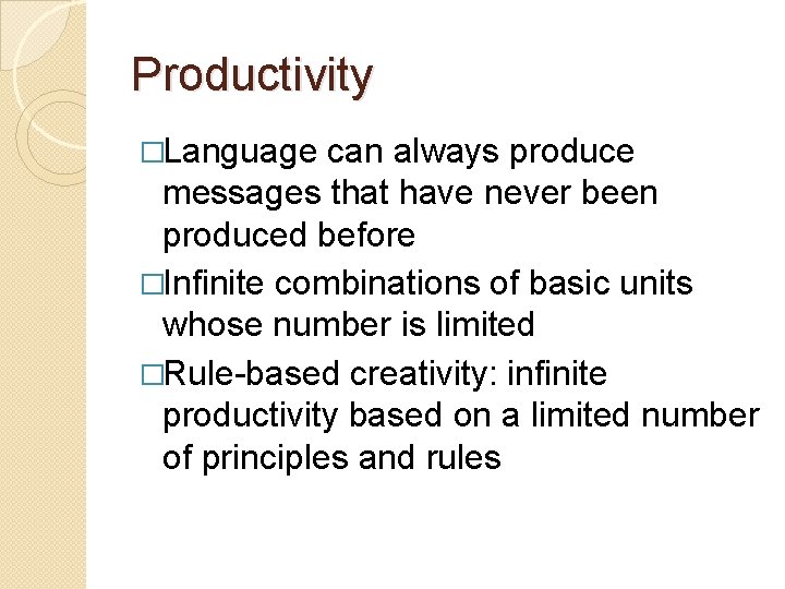 Productivity �Language can always produce messages that have never been produced before �Infinite combinations Productivity �Language can always produce messages that have never been produced before �Infinite combinations