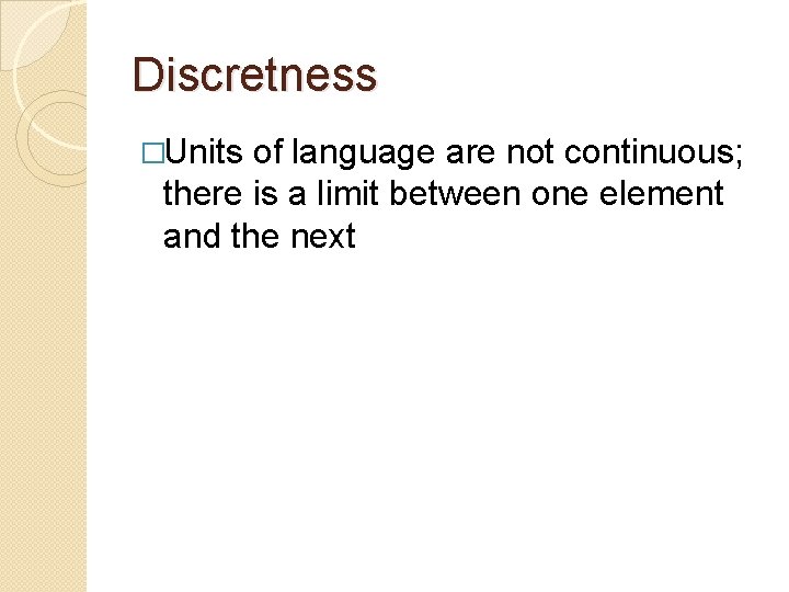 Discretness �Units of language are not continuous; there is a limit between one element Discretness �Units of language are not continuous; there is a limit between one element