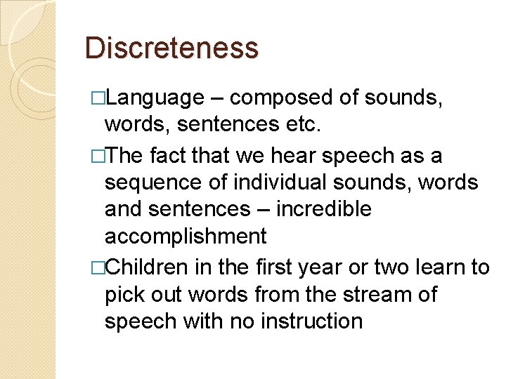 Discreteness �Language – composed of sounds, words, sentences etc. �The fact that we hear Discreteness �Language – composed of sounds, words, sentences etc. �The fact that we hear
