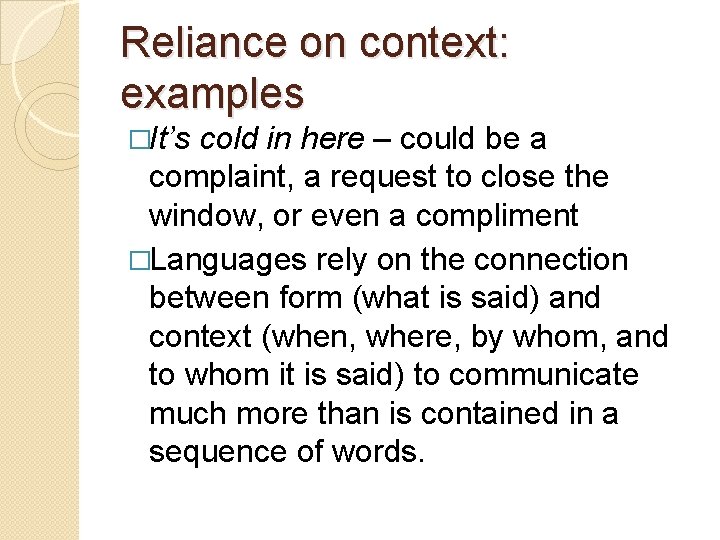 Reliance on context: examples �It’s cold in here – could be a complaint, a Reliance on context: examples �It’s cold in here – could be a complaint, a