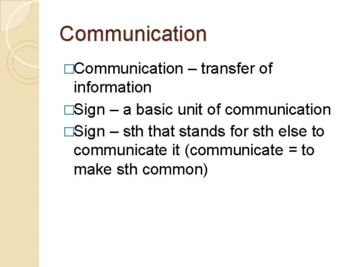 Communication �Communication – transfer of information �Sign – a basic unit of communication �Sign Communication �Communication – transfer of information �Sign – a basic unit of communication �Sign