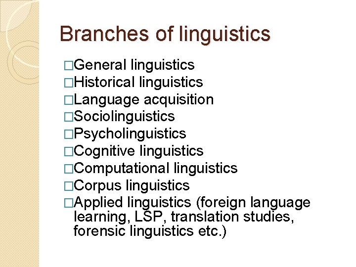 Branches of linguistics �General linguistics �Historical linguistics �Language acquisition �Sociolinguistics �Psycholinguistics �Cognitive linguistics �Computational Branches of linguistics �General linguistics �Historical linguistics �Language acquisition �Sociolinguistics �Psycholinguistics �Cognitive linguistics �Computational