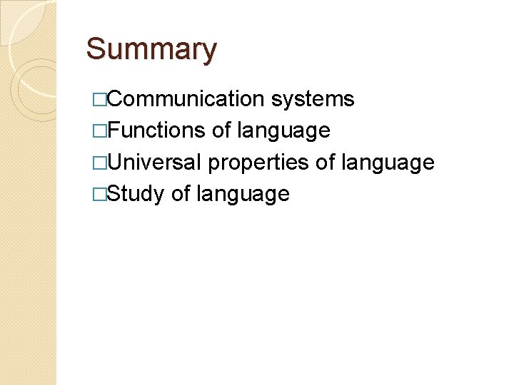 Summary �Communication systems �Functions of language �Universal properties of language �Study of language Summary �Communication systems �Functions of language �Universal properties of language �Study of language