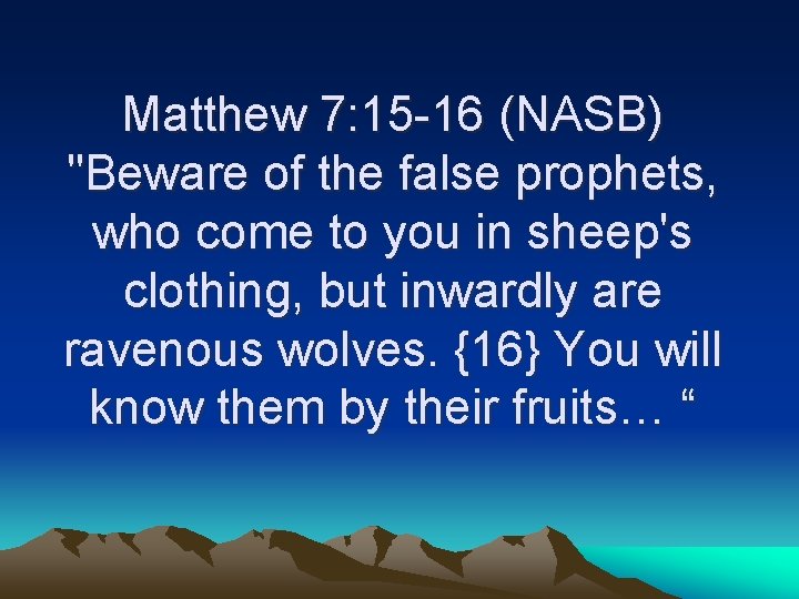 Matthew 7: 15 -16 (NASB) "Beware of the false prophets, who come to you