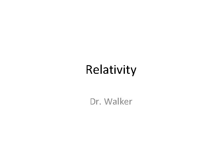 Relativity Dr. Walker 