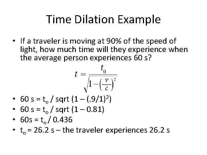Time Dilation Example • If a traveler is moving at 90% of the speed