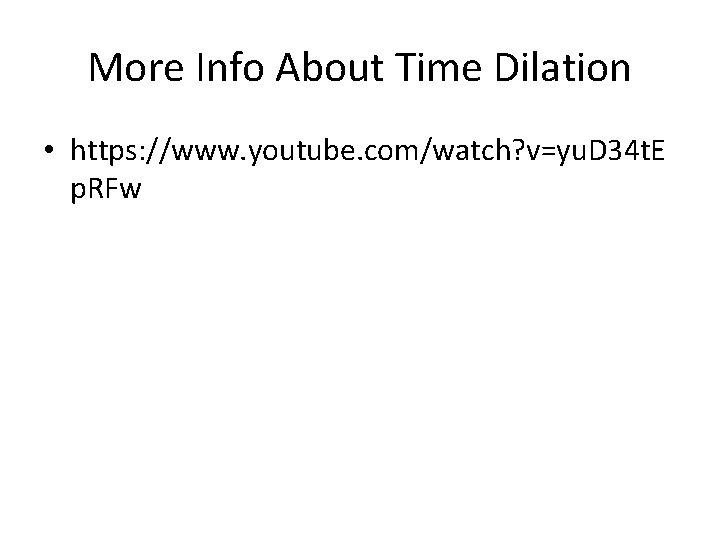 More Info About Time Dilation • https: //www. youtube. com/watch? v=yu. D 34 t.