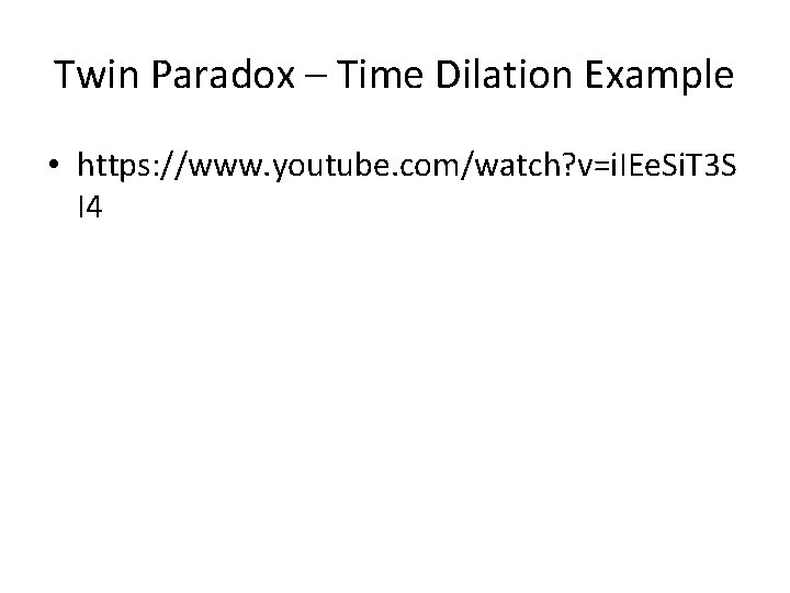 Twin Paradox – Time Dilation Example • https: //www. youtube. com/watch? v=i. IEe. Si.