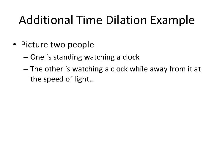 Additional Time Dilation Example • Picture two people – One is standing watching a