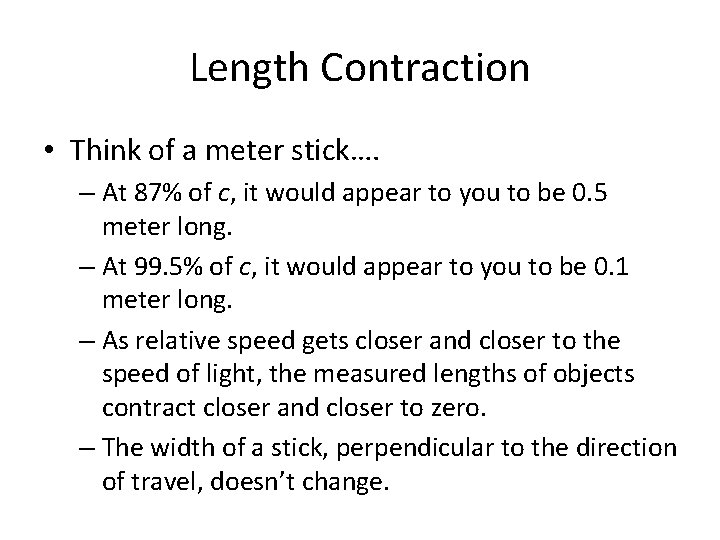 Length Contraction • Think of a meter stick…. – At 87% of c, it