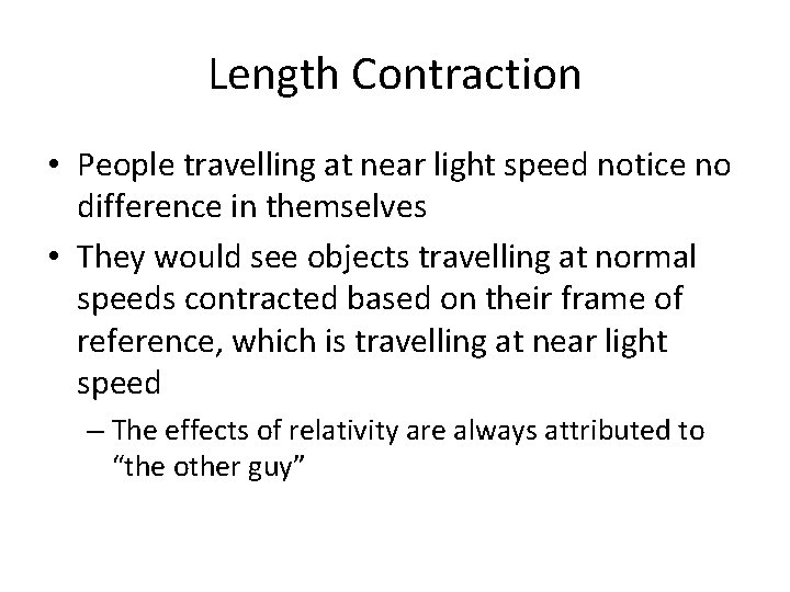 Length Contraction • People travelling at near light speed notice no difference in themselves