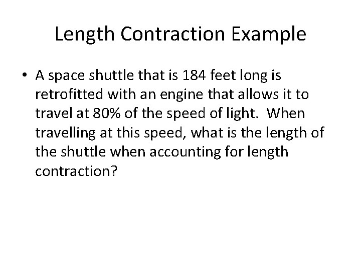 Length Contraction Example • A space shuttle that is 184 feet long is retrofitted