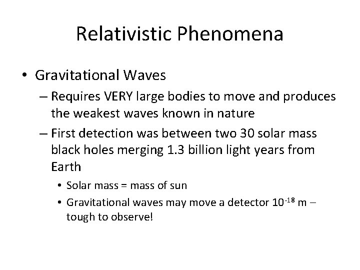 Relativistic Phenomena • Gravitational Waves – Requires VERY large bodies to move and produces