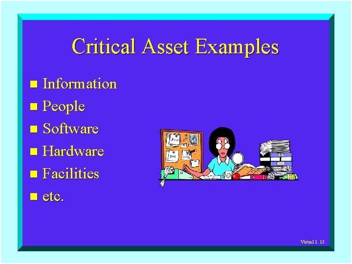 Critical Asset Examples Information n People n Software n Hardware n Facilities n etc.