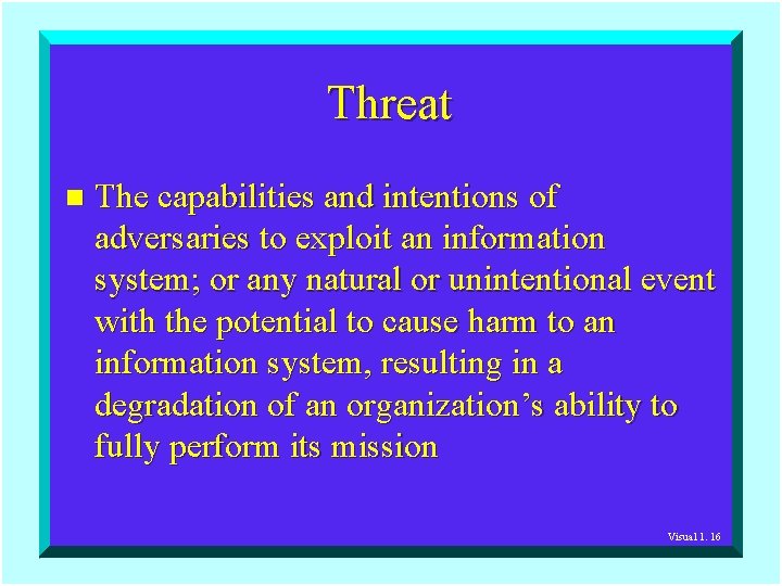 Threat n The capabilities and intentions of adversaries to exploit an information system; or