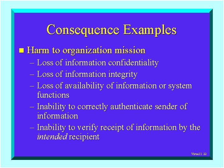 Consequence Examples n Harm to organization mission – Loss of information confidentiality – Loss